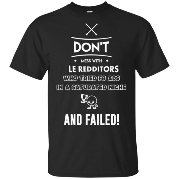 Don't Mess With Le Redditors Who Tried FB Ads In A Saturated Niche And Failed T-Shirts, Hoodie, Tank 3