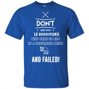 Don't Mess With Le Redditors Who Tried FB Ads In A Saturated Niche And Failed T-Shirts, Hoodie, Tank 16
