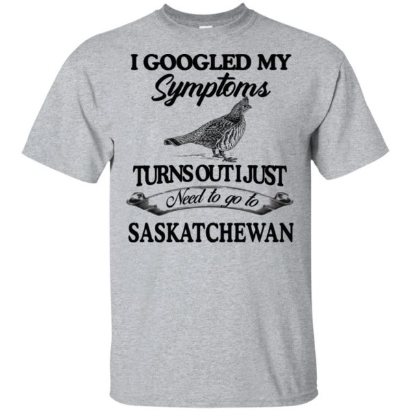 I Googled My Symptoms Turns Out I Just Need To Go To Saskatchewan T-Shirts, Hoodie, Tank 3