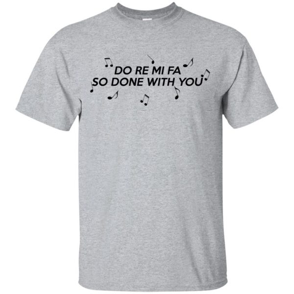 Do Re Mi Fa So Done With You T-Shirts, Hoodie, Tank 3