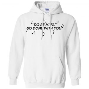 Do Re Mi Fa So Done With You T-Shirts, Hoodie, Tank 8