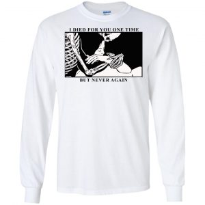 I Died For You One Time But Never Again T-Shirts, Hoodie, Tank 18