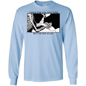 I Died For You One Time But Never Again T-Shirts, Hoodie, Tank 19