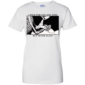 I Died For You One Time But Never Again T-Shirts, Hoodie, Tank 24