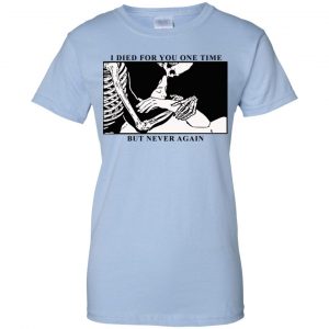 I Died For You One Time But Never Again T-Shirts, Hoodie, Tank 25