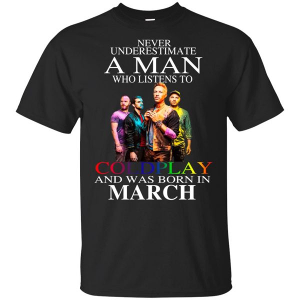 A Man Who Listens To Coldplay And Was Born In March T-Shirts, Hoodie, Tank Apparel 3