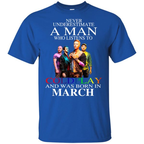 A Man Who Listens To Coldplay And Was Born In March T-Shirts, Hoodie, Tank Apparel 4