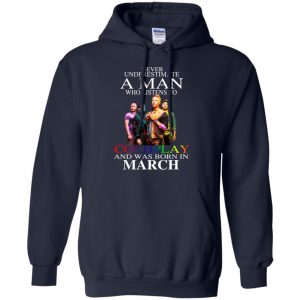 A Man Who Listens To Coldplay And Was Born In March T-Shirts, Hoodie, Tank 21