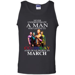 A Man Who Listens To Coldplay And Was Born In March T-Shirts, Hoodie, Tank 24