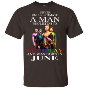 A Man Who Listens To Coldplay And Was Born In June T-Shirts, Hoodie, Tank 17 A Man Who Listens To Coldplay And Was Born In June T-Shirts, Hoodie, Tank 17