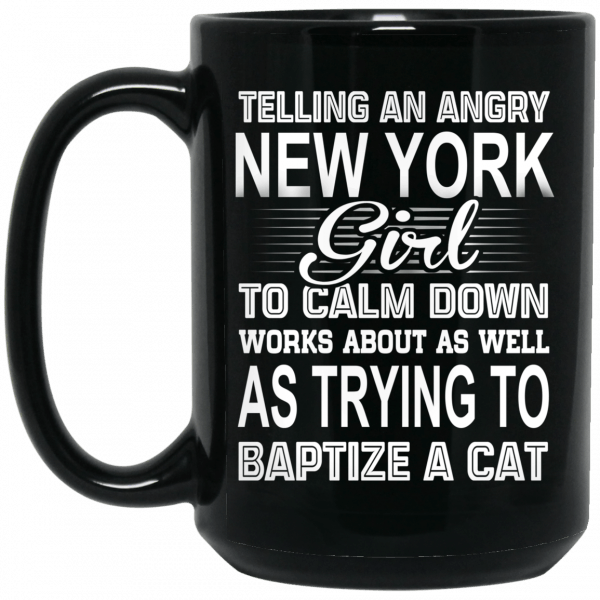 Telling An Angry New York Girl To Calm Down Works About As Well As Trying To Baptize A Cat Mug Coffee Mugs 4