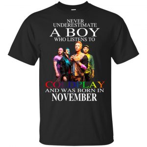 A Boy Who Listens To Coldplay And Was Born In November T-Shirts, Hoodie, Tank Apparel