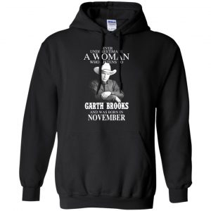 A Woman Who Listens To Garth Brooks And Was Born In November T-Shirts, Hoodie, Tank 18