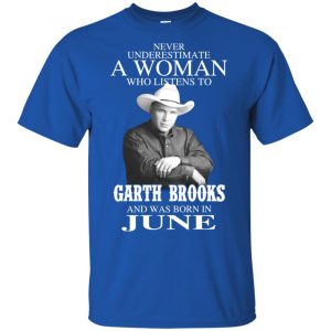 A Woman Who Listens To Garth Brooks And Was Born In June T-Shirts, Hoodie, Tank 16