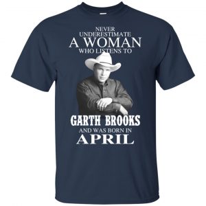 A Woman Who Listens To Garth Brooks And Was Born In April T-Shirts, Hoodie, Tank 17