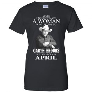 A Woman Who Listens To Garth Brooks And Was Born In April T-Shirts, Hoodie, Tank 22