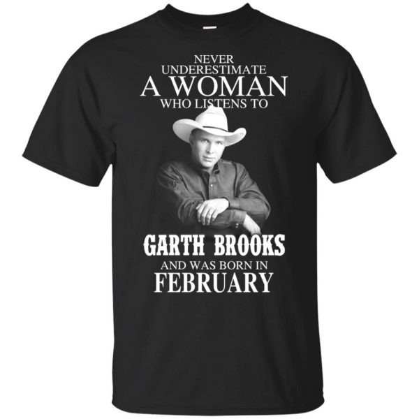 A Woman Who Listens To Garth Brooks And Was Born In February T-Shirts, Hoodie, Tank 3