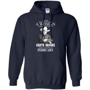 A Woman Who Listens To Garth Brooks And Was Born In February T-Shirts, Hoodie, Tank 19