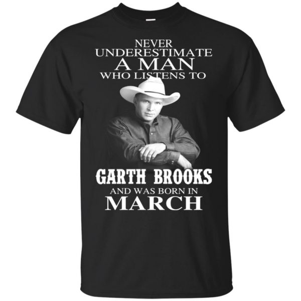 A Man Who Listens To Garth Brooks And Was Born In March T-Shirts, Hoodie, Tank 3
