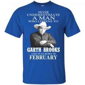 A Man Who Listens To Garth Brooks And Was Born In February T-Shirts, Hoodie, Tank Apparel 2