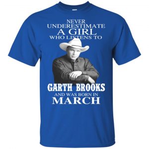 A Girl Who Listens To Garth Brooks And Was Born In March T-Shirts, Hoodie, Tank 16