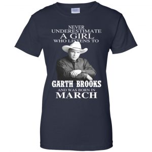 A Girl Who Listens To Garth Brooks And Was Born In March T-Shirts, Hoodie, Tank 24