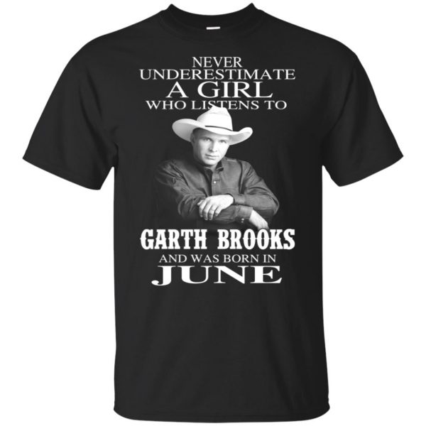 A Girl Who Listens To Garth Brooks And Was Born In June T-Shirts, Hoodie, Tank 3