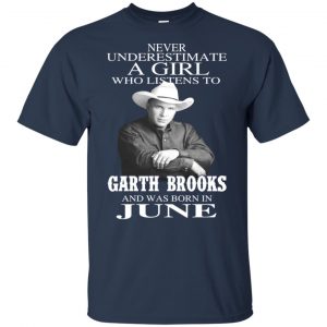 A Girl Who Listens To Garth Brooks And Was Born In June T-Shirts, Hoodie, Tank 17