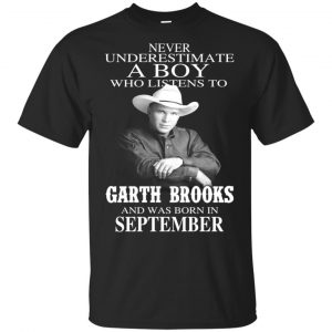 A Boy Who Listens To Garth Brooks And Was Born In September T-Shirts, Hoodie, Tank Apparel