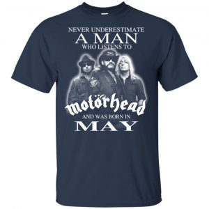 A Man Who Listens To Motorhead And Was Born In May T-Shirts, Hoodie, Tank 16