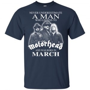 A Man Who Listens To Motorhead And Was Born In March T-Shirts, Hoodie, Tank 16