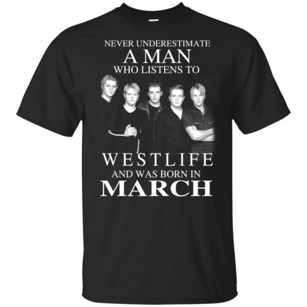 A Man Who Listens To Westlife And Was Born In March T-Shirts, Hoodie, Tank 3