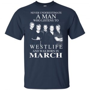 A Man Who Listens To Westlife And Was Born In March T-Shirts, Hoodie, Tank 16