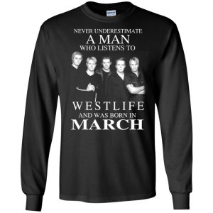 A Man Who Listens To Westlife And Was Born In March T-Shirts, Hoodie, Tank 18