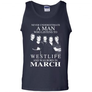A Man Who Listens To Westlife And Was Born In March T-Shirts, Hoodie, Tank 25