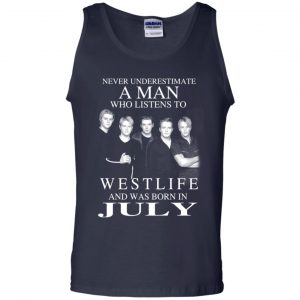 A Man Who Listens To Westlife And Was Born In July T-Shirts, Hoodie, Tank 25