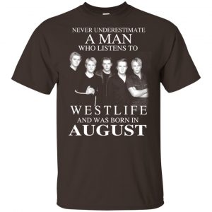 A Man Who Listens To Westlife And Was Born In August T-Shirts, Hoodie, Tank 17