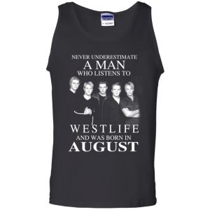 A Man Who Listens To Westlife And Was Born In August T-Shirts, Hoodie, Tank 24