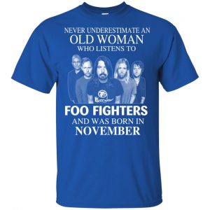An Old Woman Who Listens To Foo Fighters And Was Born In November T-Shirts, Hoodie, Tank 16