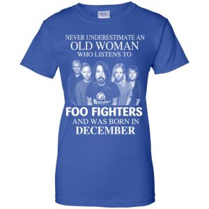 An Old Woman Who Listens To Foo Fighters And Was Born In December T-Shirts, Hoodie, Tank 25