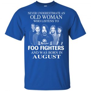 An Old Woman Who Listens To Foo Fighters And Was Born In August T-Shirts, Hoodie, Tank 16