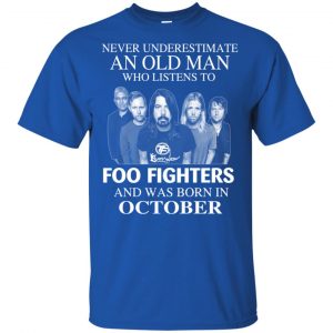 An Old Man Who Listens To Foo Fighters And Was Born In October T-Shirts, Hoodie, Tank Apparel 2
