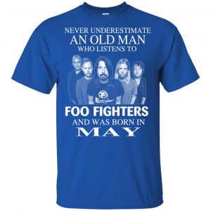 An Old Man Who Listens To Foo Fighters And Was Born In May T-Shirts, Hoodie, Tank Apparel 2