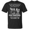 An Old Man Who Listens To Foo Fighters And Was Born In March T-Shirts, Hoodie, Tank 2
