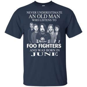An Old Man Who Listens To Foo Fighters And Was Born In June T-Shirts, Hoodie, Tank 16