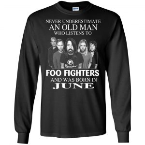 An Old Man Who Listens To Foo Fighters And Was Born In June T-Shirts, Hoodie, Tank 18