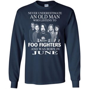 An Old Man Who Listens To Foo Fighters And Was Born In June T-Shirts, Hoodie, Tank 19