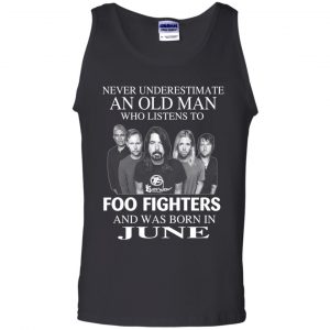 An Old Man Who Listens To Foo Fighters And Was Born In June T-Shirts, Hoodie, Tank 24