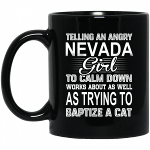 Telling An Angry Nevada Girl To Calm Down Works About As Well As Trying To Baptize A Cat Mug Coffee Mugs