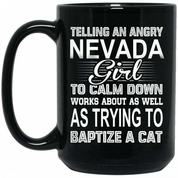 Telling An Angry Nevada Girl To Calm Down Works About As Well As Trying To Baptize A Cat Mug Coffee Mugs 4